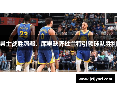 勇士战胜鹈鹕，库里缺阵杜兰特引领球队胜利
