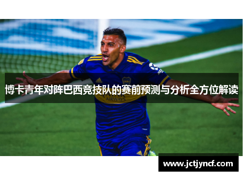 博卡青年对阵巴西竞技队的赛前预测与分析全方位解读