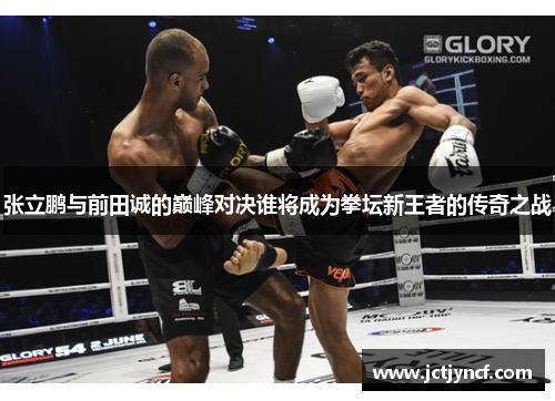 张立鹏与前田诚的巅峰对决谁将成为拳坛新王者的传奇之战