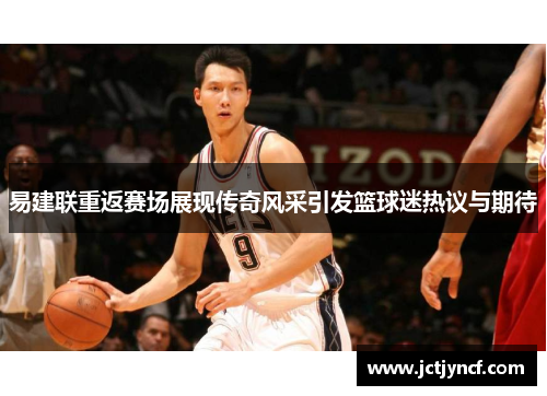 易建联重返赛场展现传奇风采引发篮球迷热议与期待