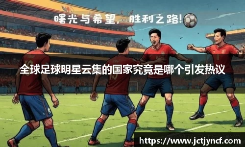 全球足球明星云集的国家究竟是哪个引发热议